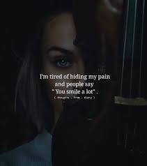 I M Tired Of Hiding My Pain And People Say You Smile A Lot Pictures Photos And Images For Facebook Tumblr Pinterest And Twitter