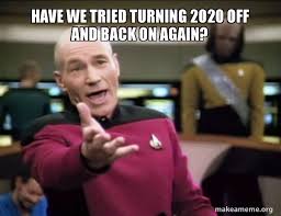 Have We Tried Turning 2020 Off And Back On Again Annoyed Picard Make A Meme