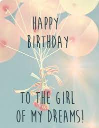 Happy Birthday To The Girl Of My Dreams Birthday Quotes For Her Birthday Wishes For Lover Romantic Birthday Wishes