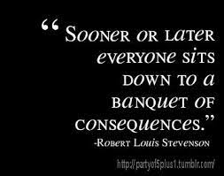 Wisdom Quotes Sooner To Later Everyone Sirs Down To A Banquet Of Consequences Omg Quotes Your Daily Dose Of Motivation Positivity Quotes Sayings Short Stories