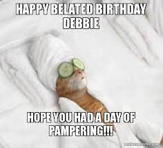 Funny political birthday memes with donald trump. Happy Belated Birthday Debbie Hope You Had A Day Of Pampering Pampered Cat Meme Make A Meme