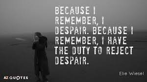 Elie Wiesel Quote Because I Remember I Despair Because I Remember I Have The Duty To Despair Quotes Elie Wiesel Quotes Friendship Quotes