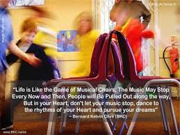 If You See Life Like The Game Of Musical Chairs It S Not About Being The Last Person Standing It S Like This Did You En Musicals Musical Chairs Your Music