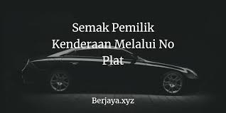 Semakan Pemilik Kenderaan Online Melalui No Plat