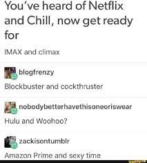You've heard of Netflix and Chill, now get ready for IMAX and climax al  blogfrenzy Blockbuster and cockthruster Hulu and Woohoo? Amazon Prime and  sexy time - iFunny Brazil
