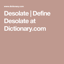 Desolate Define Desolate At Dictionary Com Definitions Desolate Definition Deformed