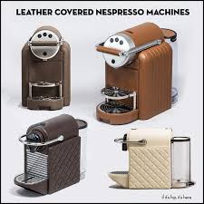 They among the best coffee makers for that reason. Nespresso Leather Covered Coffee Machines By Pigment France