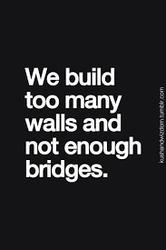Build bridges, not walls. translation:costruite i ponti, non i muri. Quotes About Building Bridges Quotesgram