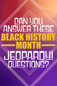 Challenge them to a trivia party! Jeopardy Quiz Can You Guess These Black History Month Clues