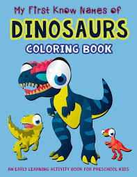 Easy dinosaur coloring pages in 2019 dinosaur coloring coloring. Amazon Com My First Know Names Of Dinosaurs Coloring Book An Early Learning Activity Book For Preschool Kids My First Toddler Activity Books 9781983105753 Art V Books