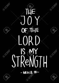 To enjoy the supernatural strength that comes from the lord, you need his joy flowing in you. The Joy Of The Lord Is My Strength On Black Background Bible Royalty Free Cliparts Vectors And Stock Illustration Image 79565966