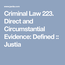 Criminal Law 223 Direct And Circumstantial Evidence Defined Justia Evidence Criminal Law Directions