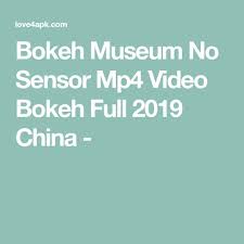Bukan cuma itu yang akan babang admin bahas, ada beberapa fitur. Bokeh Museum No Sensor Mp4 Video Bokeh Full 2019 China In 2021 Bokeh Sensor Video