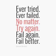 Do better the second time. Samuel Beckett Ever Tried Ever Failed No Matter Try Again Fail Again Fail Better Fail Better Serious Quotes Quotations