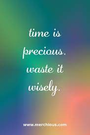 Time Is Precious Waste It Wisely True Quotes Team Quotes Inspirational Quotes