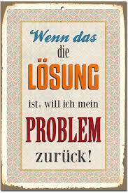 wenn das die losung ist will ich mein problem zuruck viele weitere blechschilder gibts im hornbach onlineshop witzige spruche spruche lustige spruche