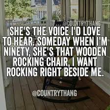 She S The Voice I D Love To Hear Someday When I M 90 She S That Wooden Rocking Chair I Want R Country Music Lyrics Country Songs Country Music Lyrics Quotes