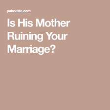 Is His Mother Ruining Your Marriage Marriage Narcissistic Mother In Law Mother