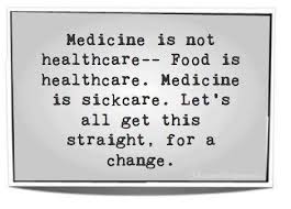 Food Is Healthcare Medicine Is Sick Care Health Quotes Healthcare Food Health Care