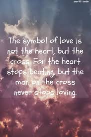 The Symbol Of Love Is The Cross Jesus Never Stopped Loving Us Love Symbols Faith In God Faith Quotes