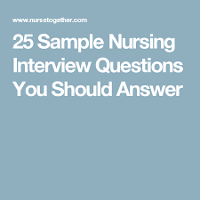 25 Sample Nursing Interview Questions You Should Answer Nursing Interview Nursing Interview Questions Interview Questions