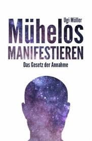 Conjugate the german verb manifestieren in all forms and with usage examples. Muhelos Manifestieren Von Ugi Muller Portofrei Bei Bucher De Bestellen