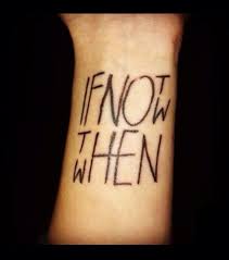 If Not Now Then When Tattoo
