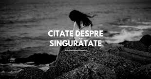 Vezi mai multe poze cu membrii nostri! 181 Citate Despre SingurÄƒtate ColecÈ›ia CompletÄƒ È™i ActualizatÄƒ