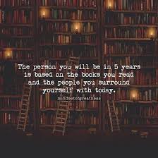 The Person You Will Be In 5 Years Is Based On The Books You Read And The People You Surround Yourself With Today Reading Quotes Book Quotes Books