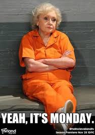 Yeah It S Monday Monday Humor Funny Betty White