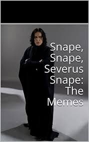 Snape Snape Severus Snape The Memes By The Meme Queen