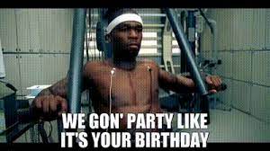 Maybe you would like to learn more about one of these? Yarn We Gon Party Like It S Your Birthday 50 Cent In Da Club Int L Version Video Gifs By Quotes B34d57a5 ç´—