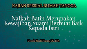 Langsug saja simak pembahasan di bawah ini…? Nafkah Batin Merupakan Kewajiban Suami Berbuat Baik Kepada Istri Ustadz Nazli Hasan Lc Ma Youtube