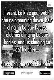 The rain will always come and ill always love you. Kissing In The Rain Quotes Rain Quotes Kissing In The Rain Romantic Quotes