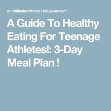 A Guide To Healthy Eating For Teenage Athletes 3 Day Meal Plan Athlete Meal Plan Athletes Diet Athlete Diet Plan