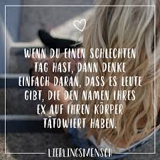 Wenn Du Einen Schlechten Tag Hast Dann Denke Einfach Daran Dass Es Leute Gibt Die Den Namen Ihres Ex Auf Ihren Korper Tatowiert Haben Witzige Spruche Visual Statements Lustige Spruche
