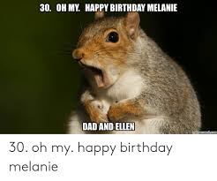 30 Oh My Happy Birthday Melanie Dad And Ellen Memecrunchcom 30 Oh My Happy Birthday Melanie Birthday Meme On Me Me