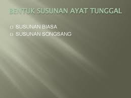 Tukarkan ayat bersusunan songsang di bawah supaya menjadi ayat bersusunan biasa. Susunan Konstituen Ayat Tunggal Nor Asiah Ismail Bentuk