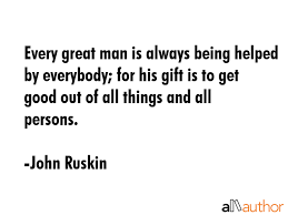 Every Great Man Is Always Being Helped By Quote Being a good person is important in life, when you give good out into the world you will receive it back. allauthor