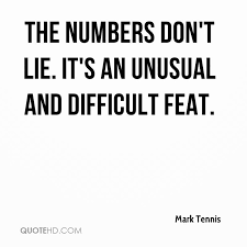 I had a professor tell me this once and it has stuck with me ever since. The Numbers Don T Lie It S An Unusual And Difficult Feat Quotes Prejudice Quotes Tennis Quotes