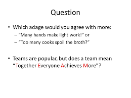 The origin of 'too many cooks benefit the broth'. Building Effective Teams Week 7 Question Which Adage Would You Agree With More Many Hands Make Light Work Or Too Many Cooks Spoil The Broth Ppt Download