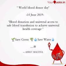 This day is celebrated every year to spread awareness about the significance of blood donation and to recognise the contribution of voluntary unpaid blood donors in saving lives. World Blood Donor Day Quotes Writings By Ankit Malviy Yourquote