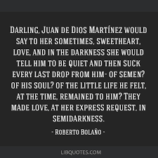 Discover ronnie james dio famous and rare quotes. Darling Juan De Dios Martinez Would Say To Her Sometimes Sweetheart Love And In The Darkness