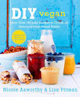 DIY Vegan: More Than 100 Easy Recipes to Create an Awesome Plant-Based Pantry Nicole Axworthy