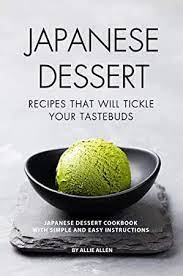 Download Japanese Dessert Recipes That Will Tickle Your Tastebuds Japanese Dessert Cookbook With Japanese Dessert Recipes Japanese Dessert Dessert Cookbooks