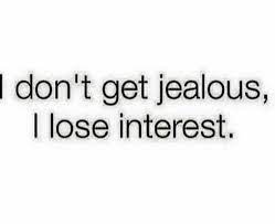 I Don T Waste Time On Getting Jealous I Just Lose Interest Bye Words To Live By Quotes Jealous Quotes Good Girl Quotes