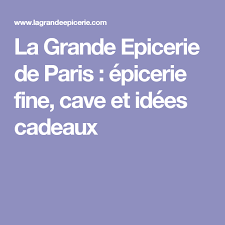 La Grande Epicerie De Paris Epicerie Fine Cave Et Idees Cadeaux Recipe Sites Paris Site