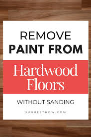 How To Remove Paint From Hardwood Floors Without Sanding Paint Remover Diy Wood Floors Painted Hardwood Floors