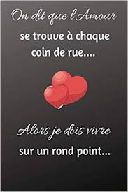Voici une jolie lettre d'amour de la st valentin que tu dois faire pour ton amoureux. Amazon Fr On Dit Que L Amour Se Trouve A Chaque Coin De Rue Alors Je Dois Vivre Sur Un Rond Point Citation Drole D Amour Notebook D Editions Drole Test Test Livres