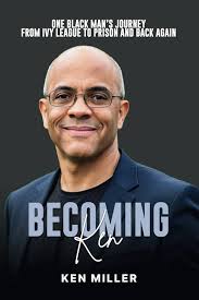 Becoming Ken: One Black Man's Journey From Ivy League to Prison and Back  Again: Miller, Ken, Junaeus, Stefan: 9781966170006: Amazon.com: Books